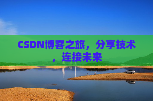 CSDN博客之旅，分享技术，连接未来